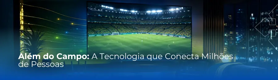Além do Campo: A tecnologia que move os grandes eventos mundiais